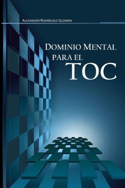 Cover for Lic. Alexander Rodríguez Guzmán · Dominio Mental Para El Toc: Trastorno Obsesivo Compulsivo (Paperback Bog) [Spanish edition] (2012)