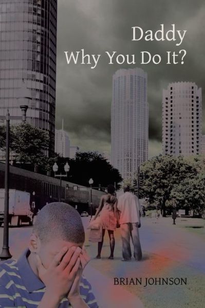 Daddy Why You Do It? - Brian Johnson - Bücher - Authorhouse - 9781481742412 - 22. April 2013