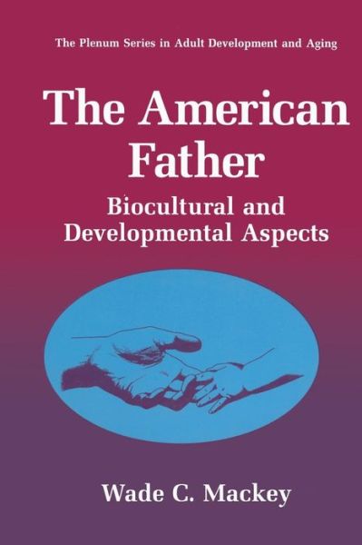 Cover for Wade C. Mackey · The American Father: Biocultural and Developmental Aspects - The Springer Series in Adult Development and Aging (Paperback Book) [Softcover reprint of the original 1st ed. 1996 edition] (2013)