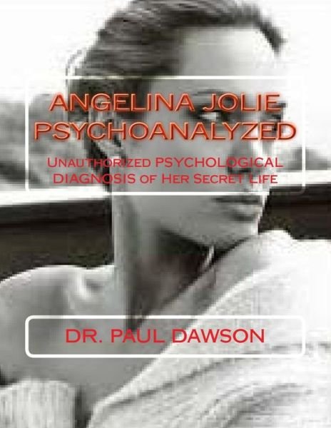 Cover for Paul Dawson · Angelina Jolie Psychoanalyzed: Unauthorized Psychological Diagnosis of Her Secret Life (Paperback Book) (2013)