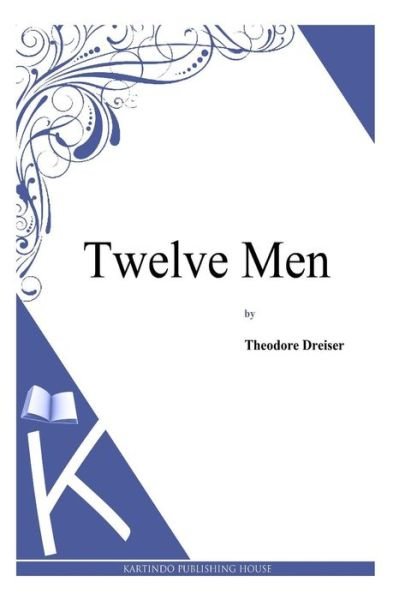 Twelve men - Theodore Dreiser - Książki - Createspace - 9781494795412 - 25 grudnia 2013