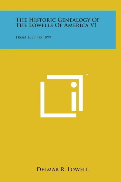 Cover for Delmar R Lowell · The Historic Genealogy of the Lowells of America V1: from 1639 to 1899 (Gebundenes Buch) (2014)