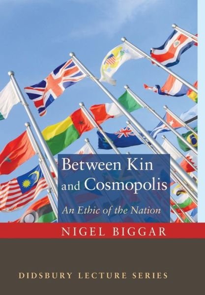 Cover for Nigel Biggar · Between Kin and Cosmopolis (Hardcover Book) (2014)