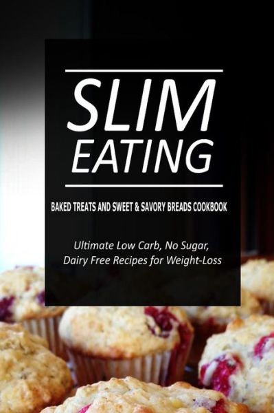 Cover for Slim Eating · Slim Eating - Baked Treats and Sweet &amp; Savory Breads Cookbook: Skinny Recipes for Fat Loss and a Flat Belly (Paperback Book) (2014)