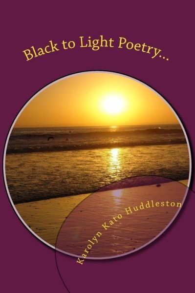 Cover for Karolyn Kato Huddleston · Black to Light Poetry...: Coming out of the Darkness (Pocketbok) (2014)