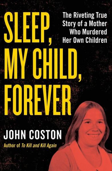 Sleep, My Child, Forever: The Riveting True Story of a Mother Who Murdered Her Own Children - John Coston - Books - Open Road Media - 9781504049412 - February 27, 2018