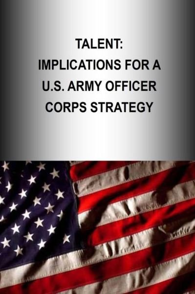 Talent: Implications for a U.s. Army Officer Corps Strategy - Strategic Studies Institute - Bücher - Createspace - 9781505901412 - 3. Januar 2015