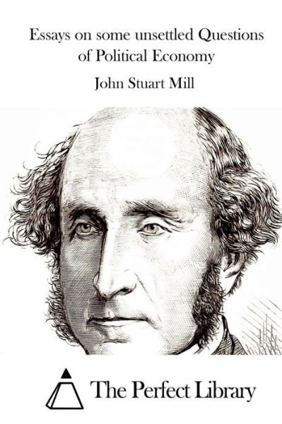 Essays on Some Unsettled Questions of Political Economy - John Stuart Mill - Książki - Createspace - 9781512170412 - 12 maja 2015