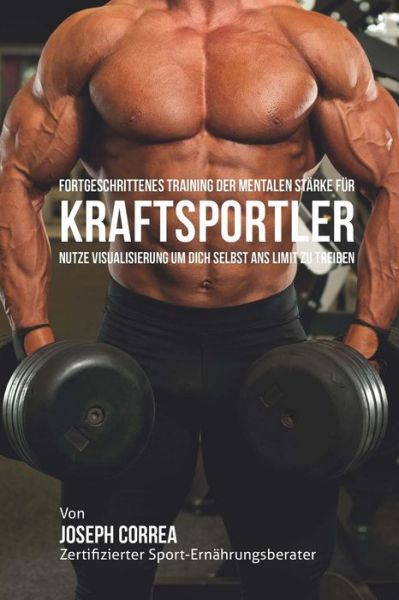 Cover for Correa (Zertifizierter Meditationslehrer · Fortgeschrittenes Training Der Mentalen Starke Fur Kraftsportler: Nutze Visualisierung Um Dich Selbst Ans Limit Zu Treiben (Paperback Book) (2015)