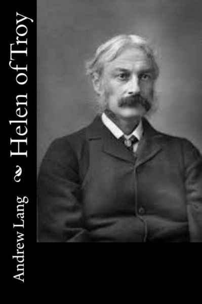 Helen of Troy - Andrew Lang - Books - Createspace - 9781514840412 - July 6, 2015