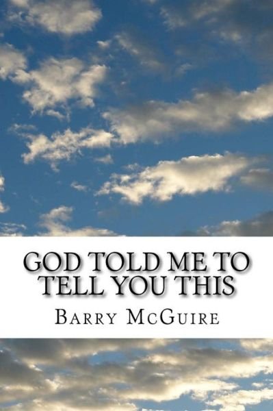 God Told Me to Tell You This - Barry Mcguire - Livros - Createspace - 9781517360412 - 14 de setembro de 2015