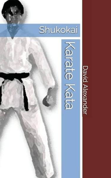 Shukokai Karate Kata - David Alexander - Books - Independently Published - 9781521796412 - July 26, 2017