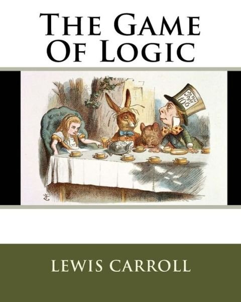 The Game Of Logic - Lewis Carroll - Bøger - Createspace Independent Publishing Platf - 9781533548412 - 13. december 1901