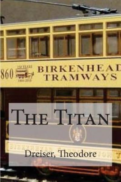 The Titan - Dreiser Theodore - Książki - Createspace Independent Publishing Platf - 9781536985412 - 9 sierpnia 2016