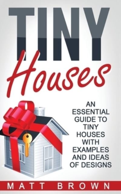 Tiny Houses - Matt Brown - Livros - Createspace Independent Publishing Platf - 9781544102412 - 24 de fevereiro de 2017
