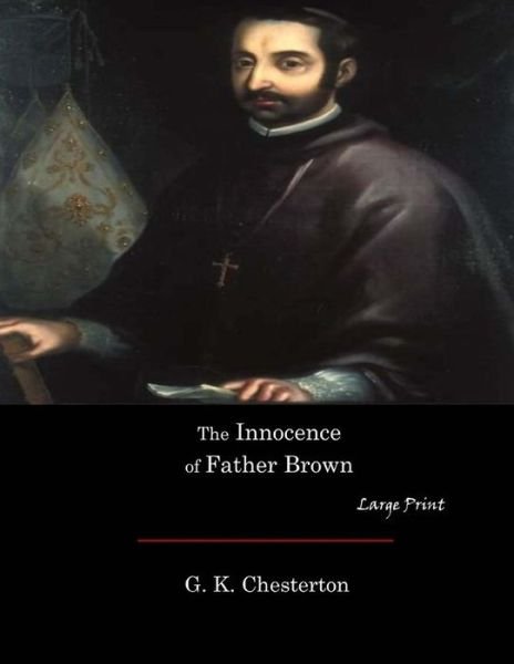 The Innocence of Father Brown - G K Chesterton - Books - Createspace Independent Publishing Platf - 9781546348412 - May 7, 2017
