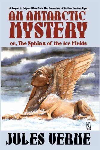An Antarctic Mystery; Or, the Sphinx of the Ice Fields: A Sequel to Edgar Allan Poe's the Narrative of Arthur Gordon Pym - Jules Verne - Livros - Wildside Press - 9781557423412 - 15 de dezembro de 2005