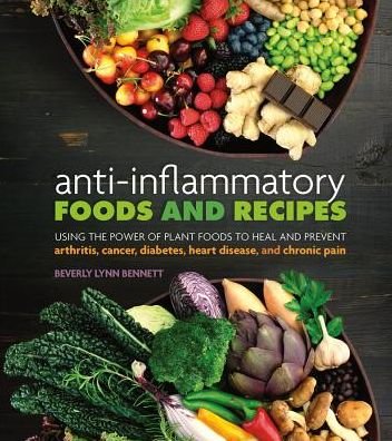 Cover for Beverly Lynn Bennett · Anti-Inflammatory Foods and Recipes: Using the Power of Plant Foods to Heal and Prevent Arthritis, Cancer, Diabetes, Heart Disease, and Chronic Pain (Paperback Book) (2017)