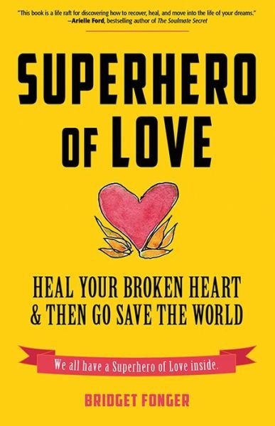 Cover for Fonger, Bridget (Bridget Fonger) · Superhero of Love: Heal Your Broken Heart &amp; Then Go Save the World (Taschenbuch) (2019)