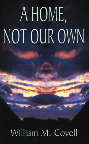 A Home, Not Our Own - William M. Covell - Books - 1st Book Library - 9781587219412 - August 20, 2000