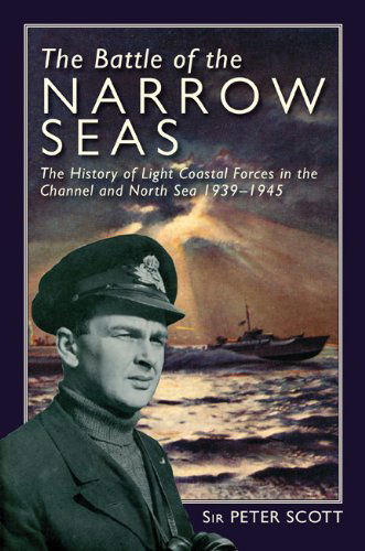 Cover for Peter Scott · The Battle of the Narrow Seas: The History of the Light Coastal Forces in the Channel &amp; North Sea, 1939-1945 (Hardcover Book) (2009)