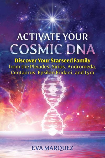 Cover for Eva Marquez · Activate Your Cosmic DNA: Discover Your Starseed Family from the Pleiades, Sirius, Andromeda, Centaurus, Epsilon Eridani, and Lyra (Paperback Book) (2022)