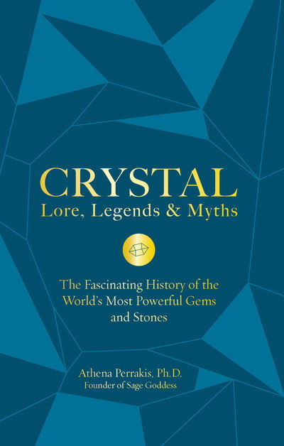 Cover for Athena Perrakis · Crystal Lore, Legends &amp; Myths: The Fascinating History of the World's Most Powerful Gems and Stones (Hardcover Book) (2019)