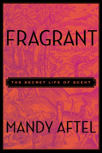 Cover for Mandy Aftel · Fragrant: The Secret Life of Scent (Hardcover Book) (2014)