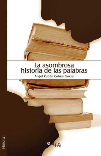 Cover for Angel Ruben Cohen Elorza · La Asombrosa Historia De Las Palabras (Taschenbuch) [Spanish edition] (2009)