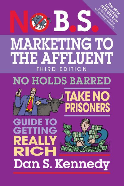 Cover for Dan S. Kennedy · No B.S. Marketing to the Affluent: No Holds Barred, Take No Prisoners, Guide to Getting Really Rich - No B.S. (Paperback Bog) (2019)