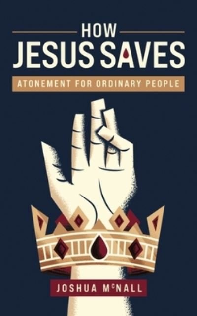 Cover for Joshua  M. McNall · How Jesus Saves: Atonement for Ordinary People (Paperback Book) (2023)