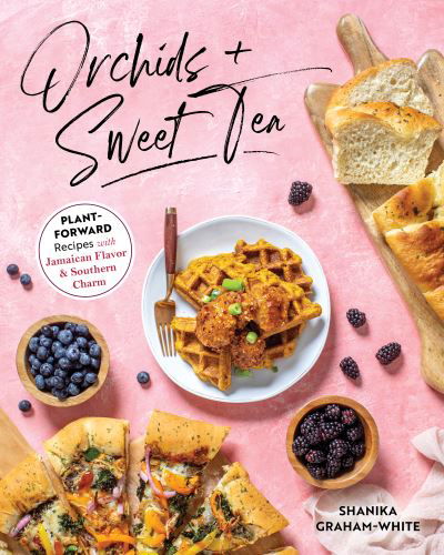 Cover for Shanika Graham-White · Orchids And Sweet Tea: Plant-Forward Recipes with Jamaican Flavor &amp; Southern Charm (Paperback Book) (2021)