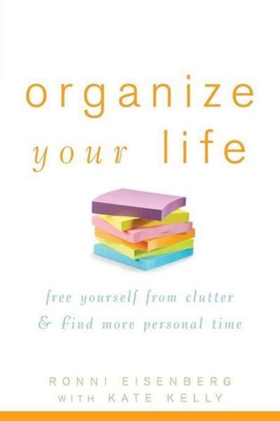 Cover for Ronni Eisenberg · Organize Your Life: Free Yourself from Clutter and Find More Personal Time (Hardcover Book) (2007)