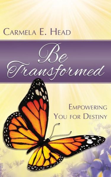 Be Transformed: Empowering You for Destiny - Carmela E Head - Books - Redemption Press - 9781632324412 - August 17, 2015