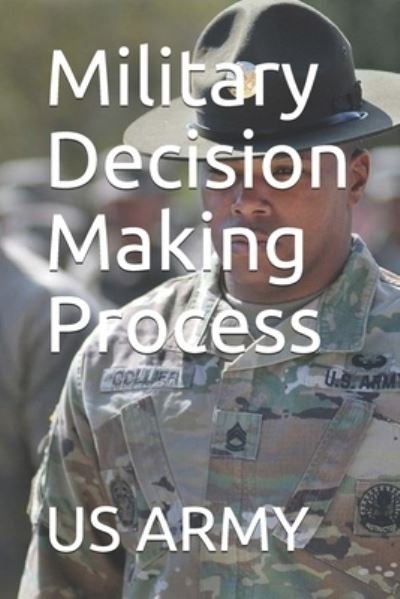 Military Decision Making Process - Us Army - Kirjat - Independently Published - 9781709516412 - tiistai 19. marraskuuta 2019
