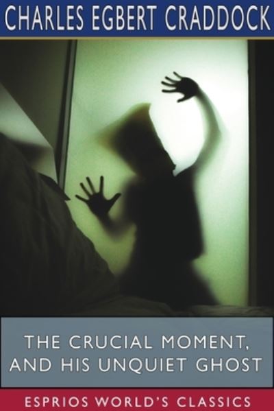 The Crucial Moment, and His Unquiet Ghost (Esprios Classics) - Charles Egbert Craddock - Books - Blurb - 9781715849412 - August 23, 2024
