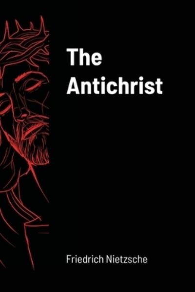 The Antichrist - Friedrich Wilhelm Nietzsche - Boeken - Lulu.com - 9781716264412 - 3 januari 2021