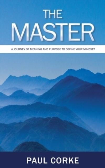 Cover for Paul Corke · The Master: A Journey of Meaning and Purpose to Shape Your Mindset - The Master Series (Hardcover Book) (2018)