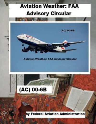 Aviation Weather - Federal Aviation Administration - Livres - Createspace Independent Publishing Platf - 9781718822412 - 7 mai 2018