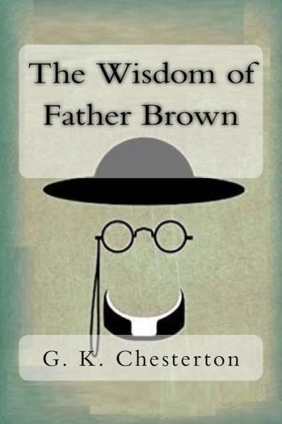 The Wisdom of Father Brown - G K Chesterton - Bøger - Createspace Independent Publishing Platf - 9781719106412 - 13. maj 2018