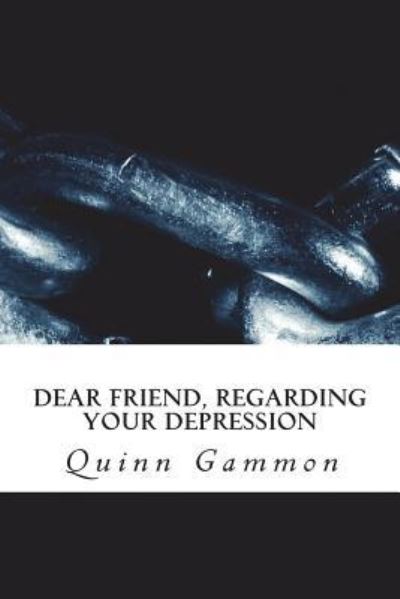 Cover for Quinn Gammon · Dear Friend, Regarding Your Depression (Paperback Book) (2018)