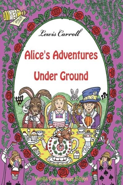 Alice's Adventures Under Ground - Lewis Carroll - Books - Createspace Independent Publishing Platf - 9781723558412 - July 23, 2018