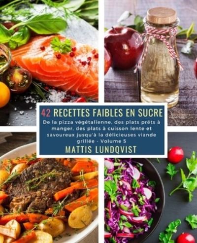 42 Recettes Faibles en Sucre - Volume 5 - Mattis Lundqvist - Books - Createspace Independent Publishing Platf - 9781724449412 - July 30, 2018