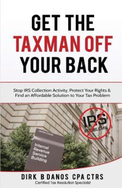 Get the Taxman Off Your Back - Dirk B Danos Cpa - Books - Independently Published - 9781726883412 - November 6, 2018