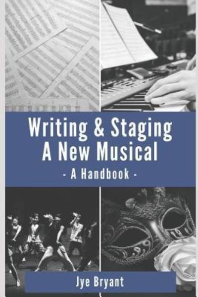 Cover for Jye Bryant · Writing &amp; Staging A New Musical: A Handbook (Taschenbuch) (2018)