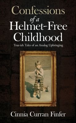 Cover for Cinnia Curran Finfer · Confessions of a Helmet-Free Childhood (Paperback Book) (2020)