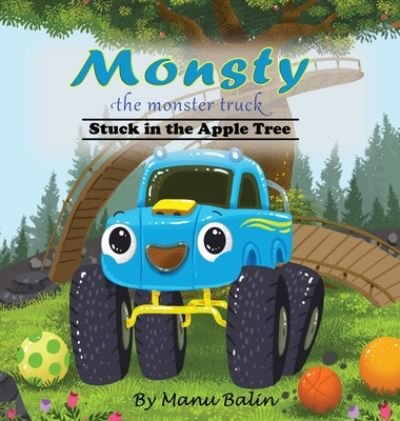Monsty the Monster Truck Stuck in the Apple Tree - Manu Balin - Books - Klayu LLC - 9781734646412 - March 16, 2020