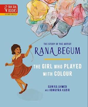 The THE GIRL WHO PLAYED WITH COLOUR: The Story of the Artist Rana Begum - Deshis Create - Samira Ahmed - Livros - Bok Bok Books - 9781739261412 - 4 de julho de 2023