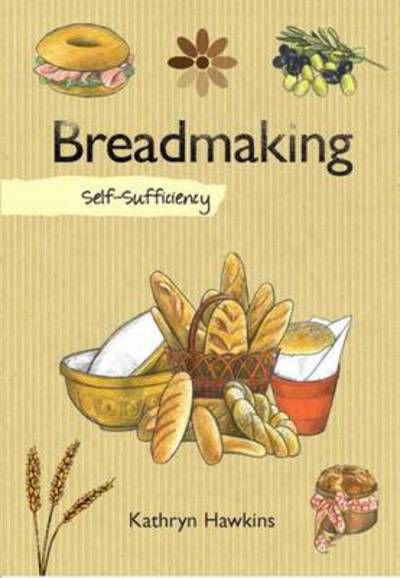 Self-sufficiency - Breadmaking - Kathryn Hawkins - Książki - IMM Lifestyle Books - 9781780090412 - 1 września 2012