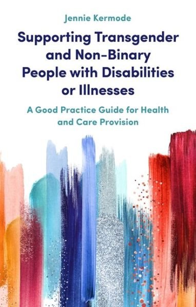 Cover for Jennie Kermode · Supporting Transgender and Non-Binary People with Disabilities or Illnesses: A Good Practice Guide for Health and Care Provision (Paperback Bog) (2019)